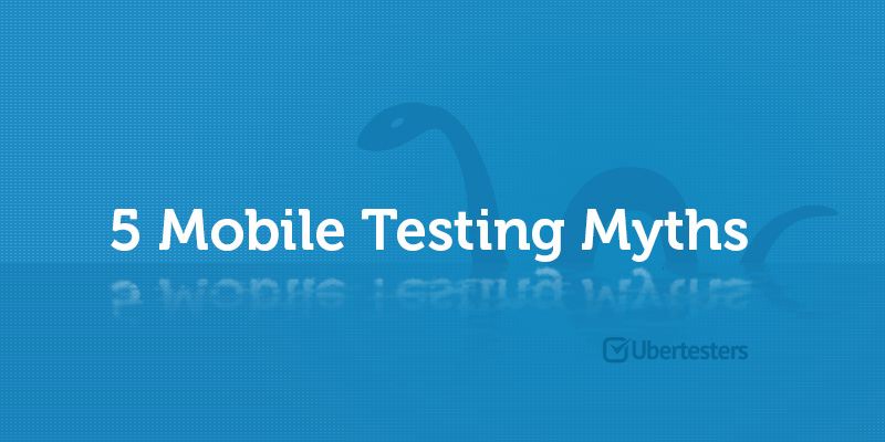 5 Mobile Testing Myths