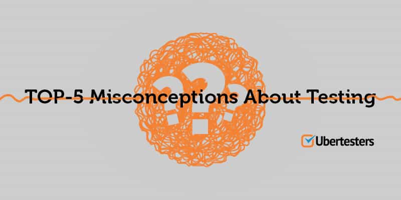 Top-5 Misconceptions About Testing