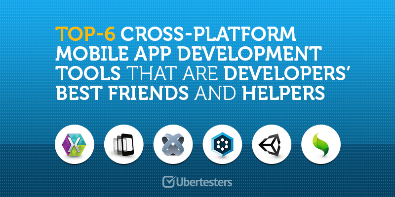Top-6 Cross-Platform Mobile App Development Tools That Are Developers’ Best Friends and Helpers