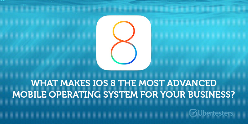 What makes iOS 8 the most advanced mobile operating system for your business?