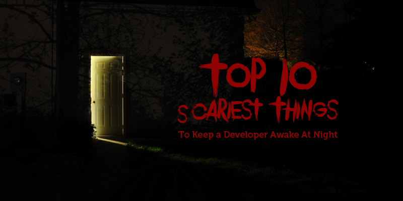 Top 10 Scariest Things To Keep a Developer Awake At Night