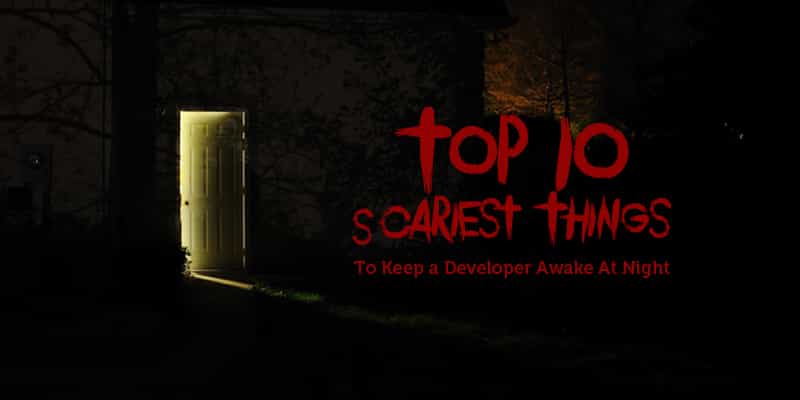 Top 10 Scariest Things To Keep a Developer Awake At Night