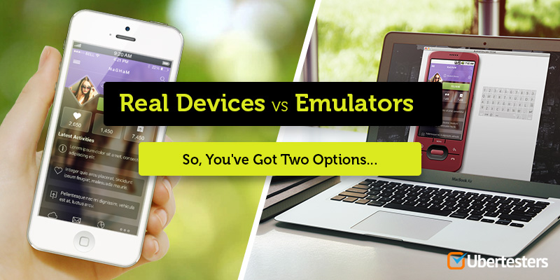 Real Devices VS Emulators: So, You’ve Got Two Options…