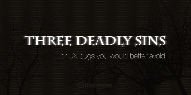 Three Deadly Sins or UX Bugs You Would Better Avoid