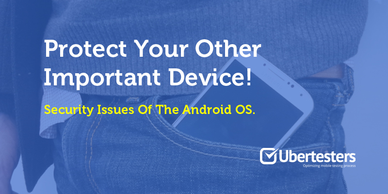 Protect Your Other Important Device! Security Issues Of The Android OS