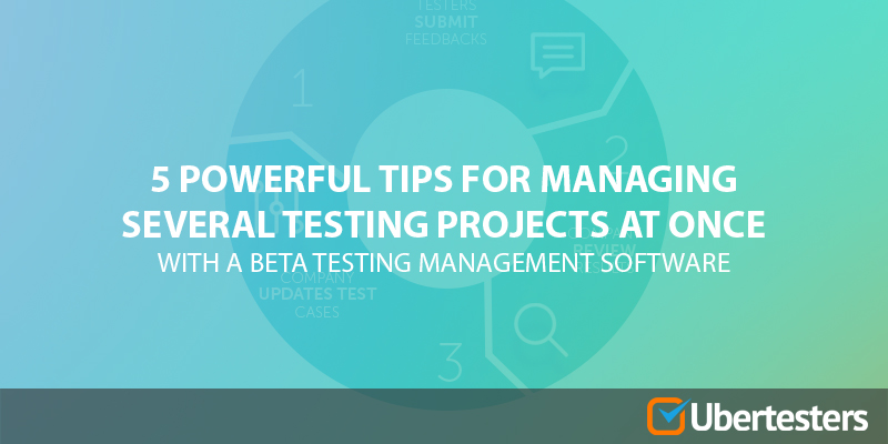 5 Powerful Tips for Managing Several Beta-Testing Projects at Once (With A Beta Testing Management Software)