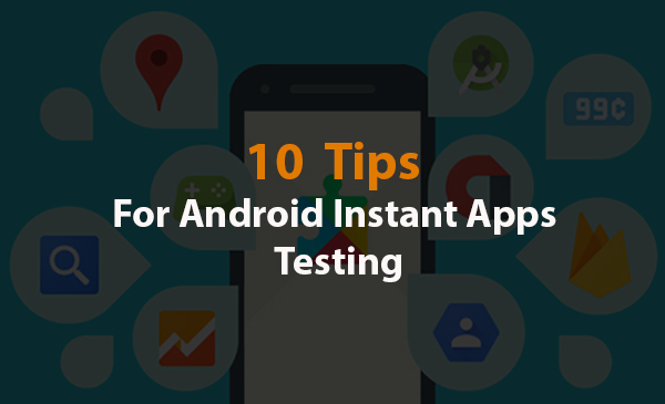10 Tips For Android Instant Apps Testing