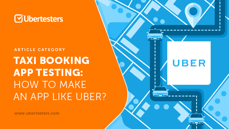 Taxi booking app testing: how to make an app like Uber?