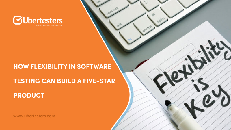 How Flexibility in Software Testing Can Build a Five-Star Product