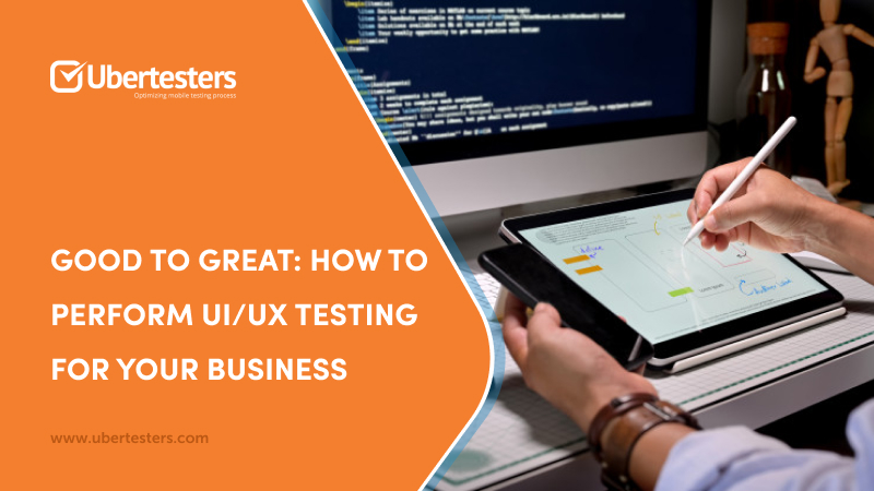 Good to Great: How to perform UI/UX Testing for your business