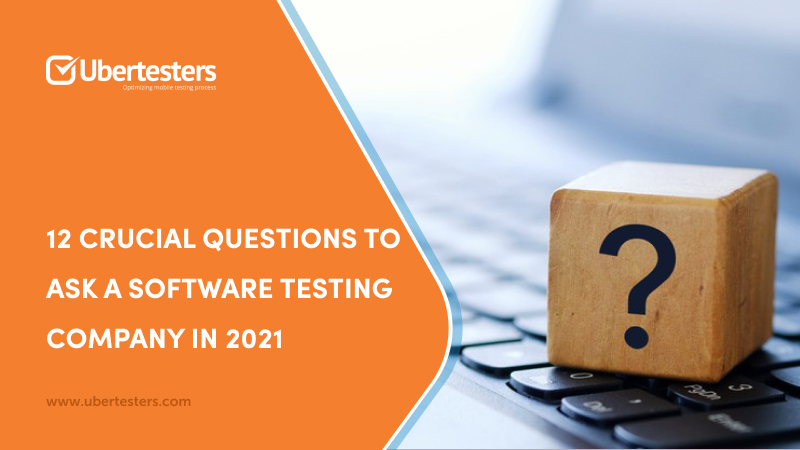 12 Crucial Questions To Ask A Software Testing Company In 2021