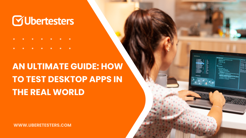 An Ultimate Guide: How To Test Desktop App in the Real World