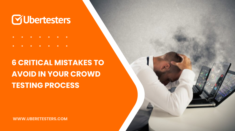 6 Critical Mistakes To Avoid In Your Crowd Testing Process