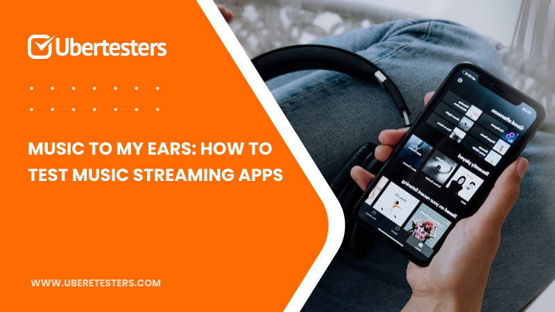 Music to My Ears: How to Test Music Streaming Apps