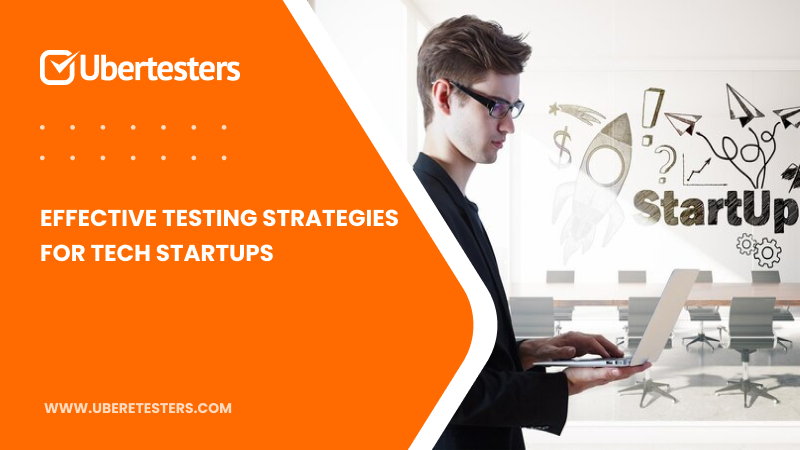 Effective Testing Strategies for Tech Startups