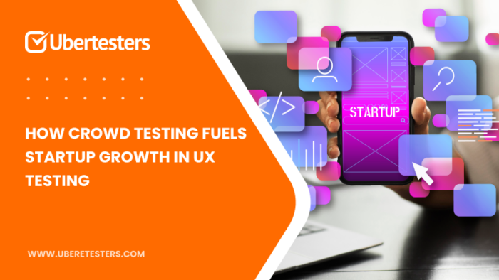 How Crowd Testing Fuels Startup Growth in UX Testing | Ubertesters