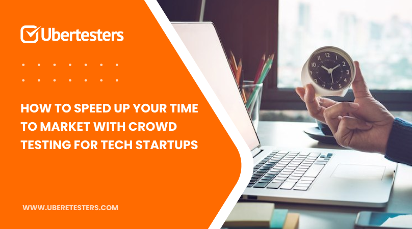 How to Speed Up Your Time to Market with Crowd Testing for Tech Startups