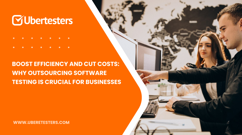 Boost Efficiency and Cut Costs: Why Outsourcing Software Testing is Crucial for Businesses