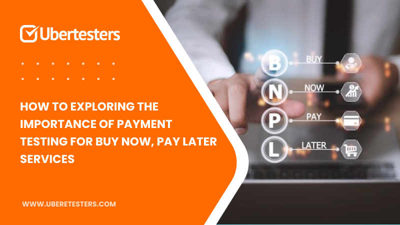 Exploring the Importance of Payment Testing for ‘Buy Now, Pay Later’ Services