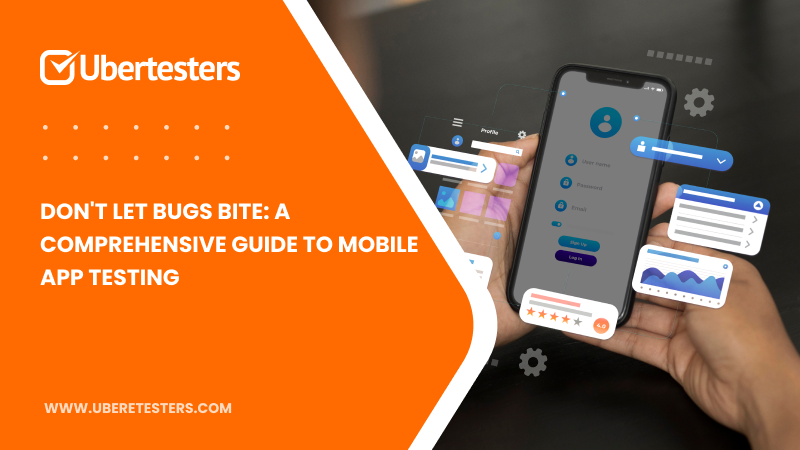 Don’t Let Bugs Bite: A Comprehensive Guide to Mobile App Testing