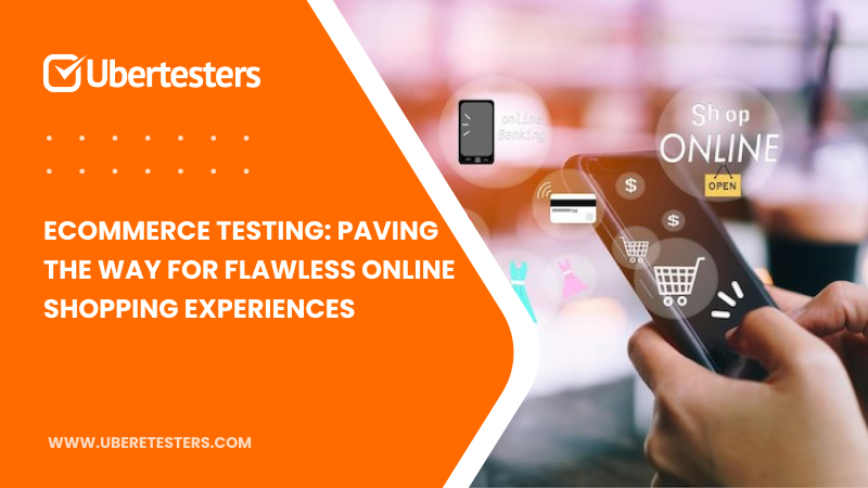 eCommerce Testing: Paving the Way for Flawless Online Shopping Experiences