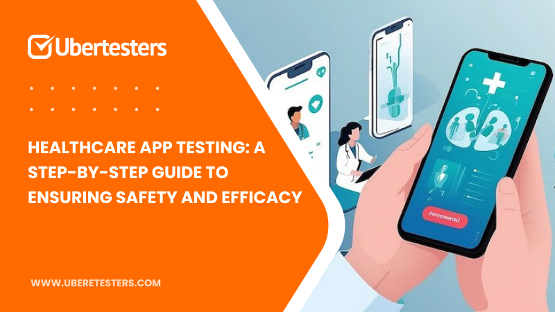 Healthcare App Testing: A Step-by-Step Guide to Ensuring Safety and Efficacy