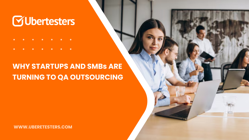 Why Startups and SMBs Are Turning to QA Outsourcing