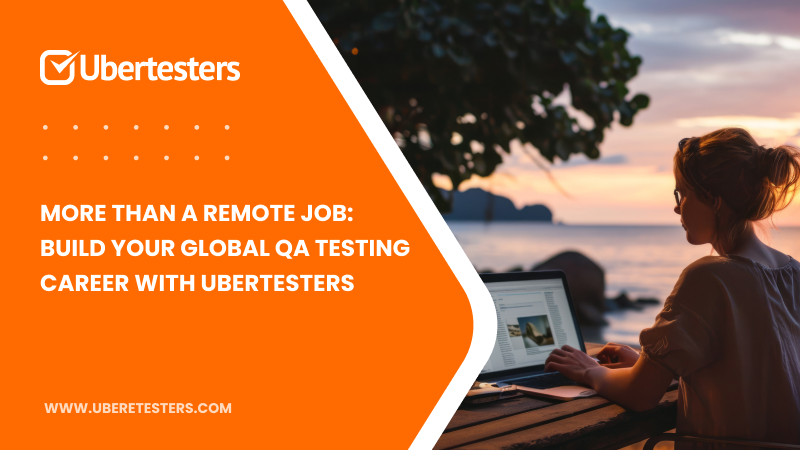 More Than a Remote Job: Build Your Global QA Testing Career With Ubertesters