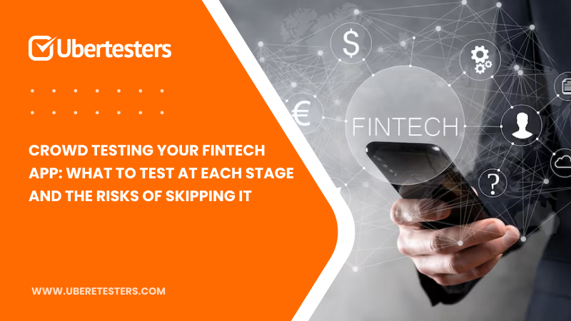 Crowd Testing Your FinTech App: What to Test at Each Stage and the Risks of Skipping It