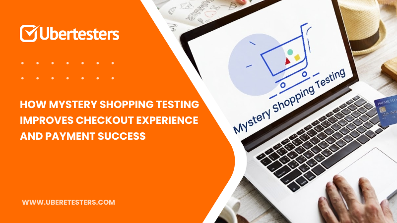 How Mystery Shopping Testing Improves Checkout Experience and Payment Success