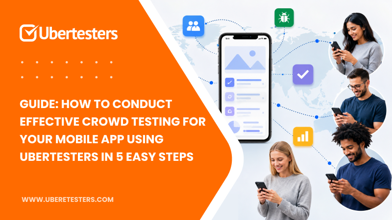 How to Conduct Effective Crowd Testing for Your Mobile App Using Ubertesters in 5 Easy Steps